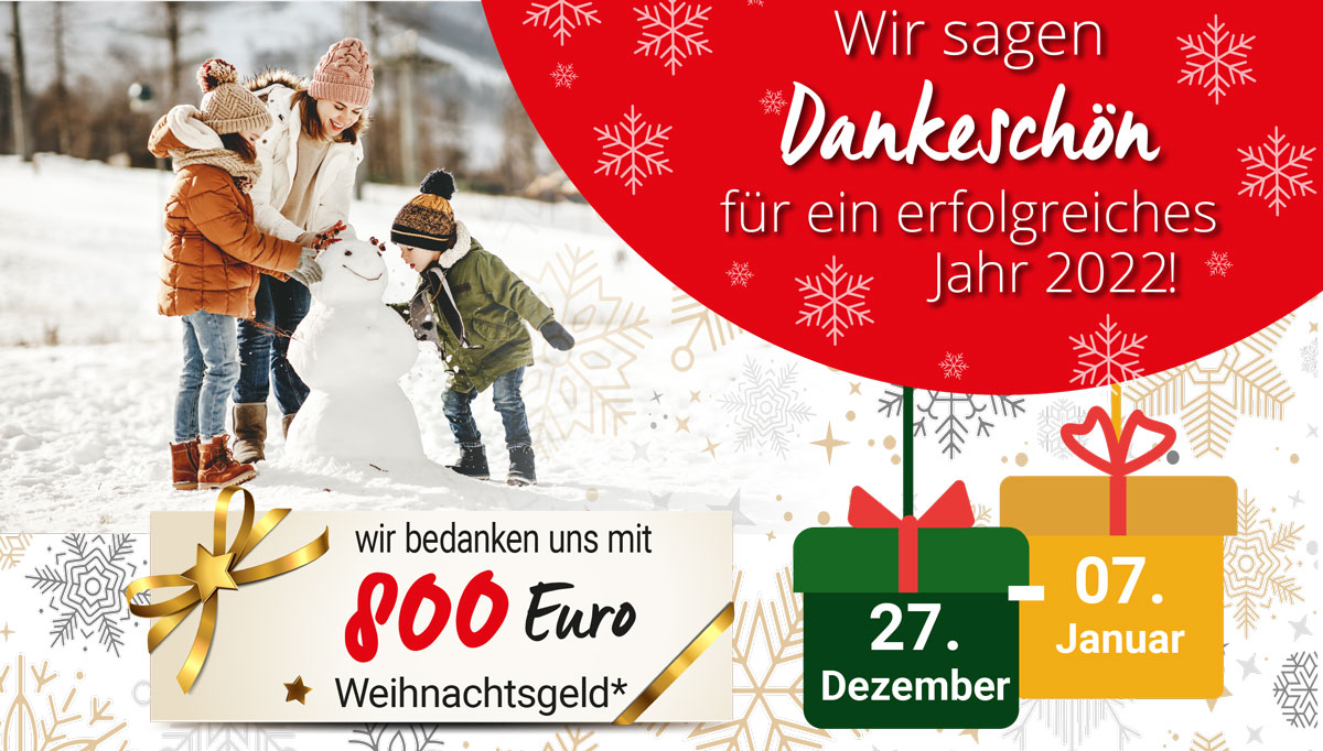 Wir sagen Dankeschön für ein erfolgreiches Jahr 2022. Wir bedanken uns vom 27.12.22 - 07.01.23 mit 800€ Weihnachtsgeld